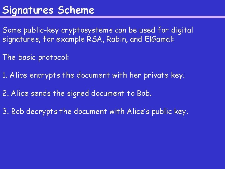 Signatures Scheme Some public-key cryptosystems can be used for digital signatures, for example RSA,