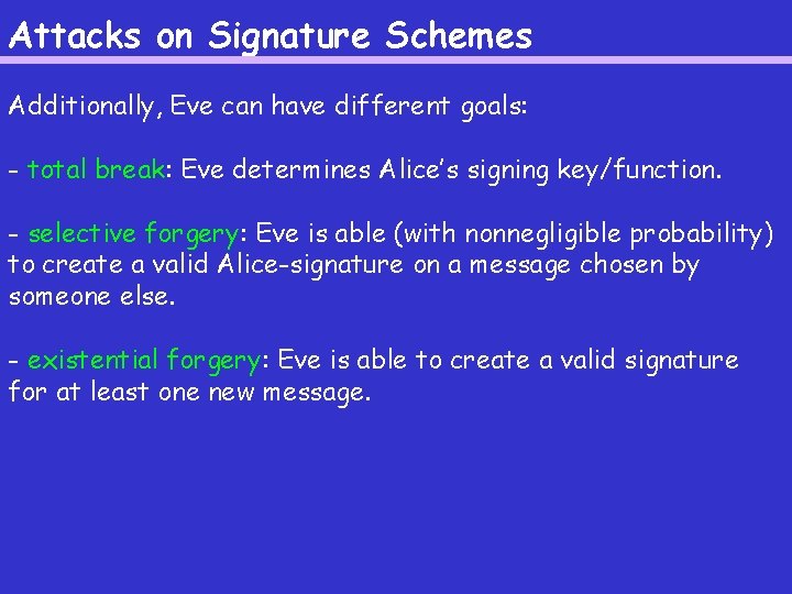 Attacks on Signature Schemes Additionally, Eve can have different goals: - total break: Eve