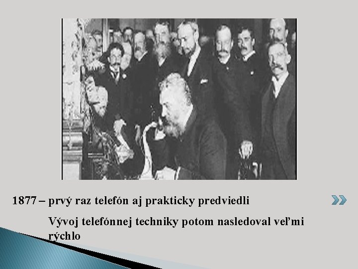 1877 – prvý raz telefón aj prakticky predviedli Vývoj telefónnej techniky potom nasledoval veľmi