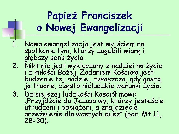 Papież Franciszek o Nowej Ewangelizacji 1. Nowa ewangelizacja jest wyjściem na spotkanie tym, którzy Papież Franciszek o Nowej Ewangelizacji 1. Nowa ewangelizacja jest wyjściem na spotkanie tym, którzy
