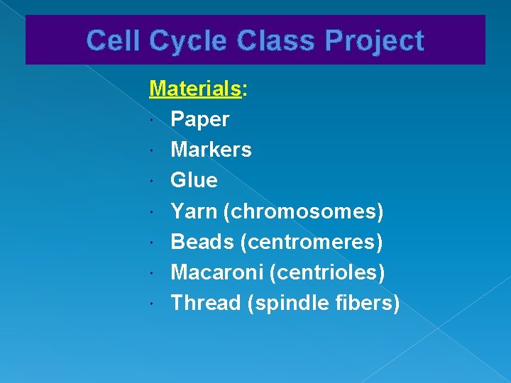 Cell Cycle Class Project Materials: Paper Markers Glue Yarn (chromosomes) Beads (centromeres) Macaroni (centrioles)