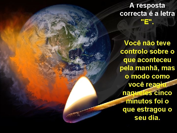 A resposta correcta é a letra "E". Você não teve controlo sobre o que