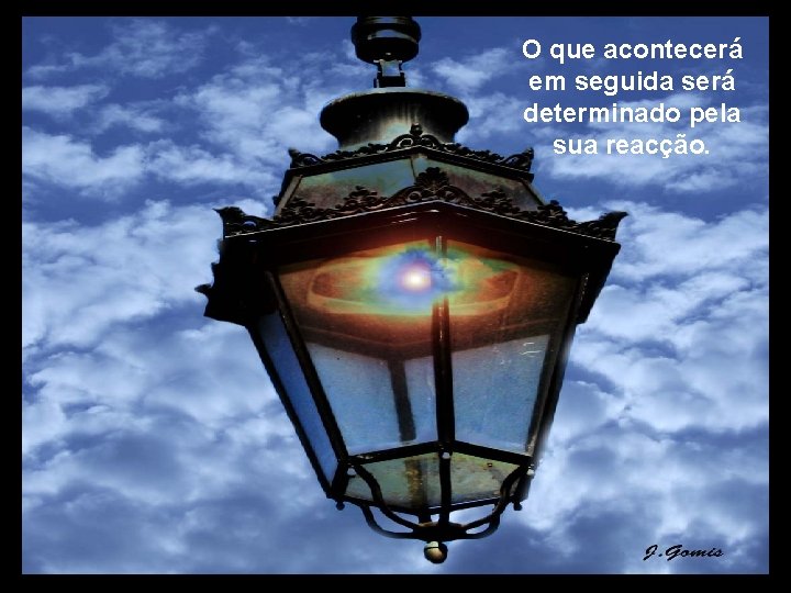 O que acontecerá em seguida será determinado pela sua reacção. Prado Slides – Cidreira