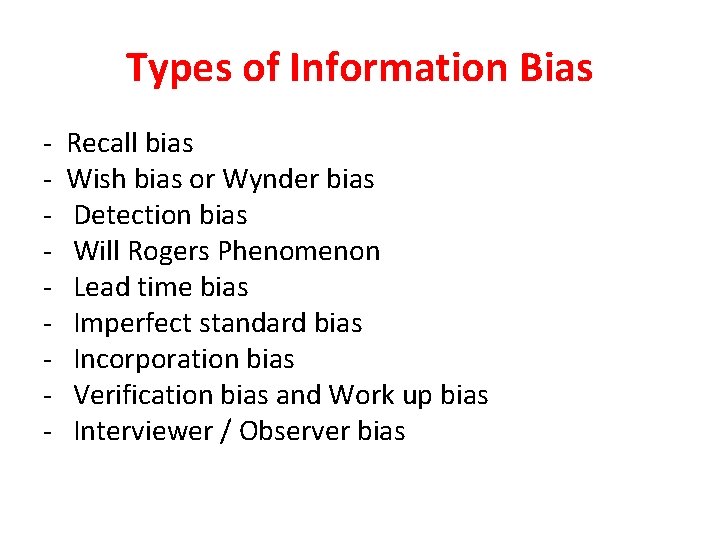 Types of Information Bias - Recall bias Wish bias or Wynder bias Detection bias Types of Information Bias - Recall bias Wish bias or Wynder bias Detection bias