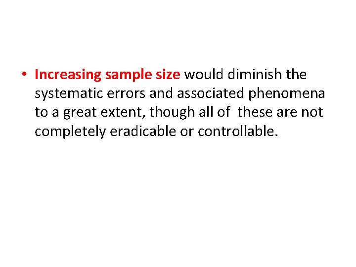 • Increasing sample size would diminish the systematic errors and associated phenomena to • Increasing sample size would diminish the systematic errors and associated phenomena to