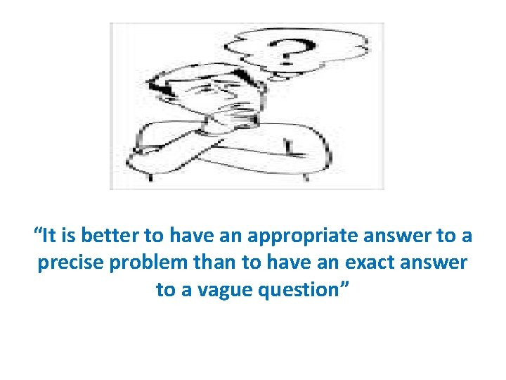 “It is better to have an appropriate answer to a precise problem than to “It is better to have an appropriate answer to a precise problem than to