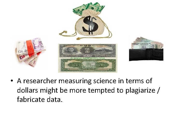 • A researcher measuring science in terms of dollars might be more tempted • A researcher measuring science in terms of dollars might be more tempted