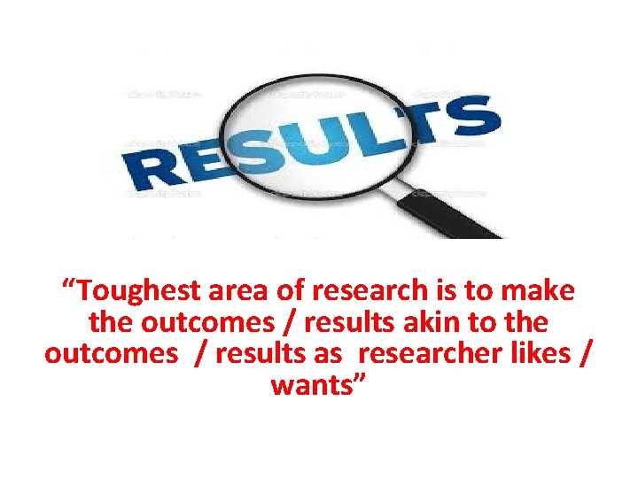 “Toughest area of research is to make the outcomes / results akin to the “Toughest area of research is to make the outcomes / results akin to the