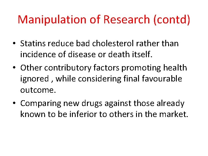 Manipulation of Research (contd) • Statins reduce bad cholesterol rather than incidence of disease Manipulation of Research (contd) • Statins reduce bad cholesterol rather than incidence of disease
