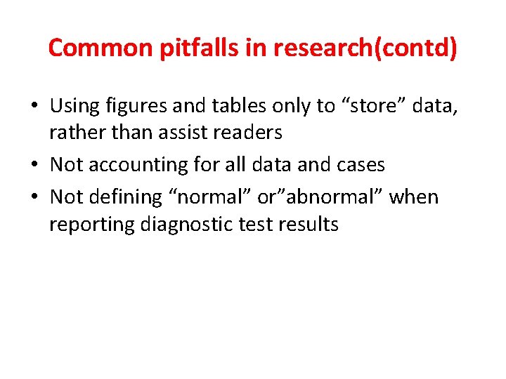 Common pitfalls in research(contd) • Using figures and tables only to “store” data, rather Common pitfalls in research(contd) • Using figures and tables only to “store” data, rather