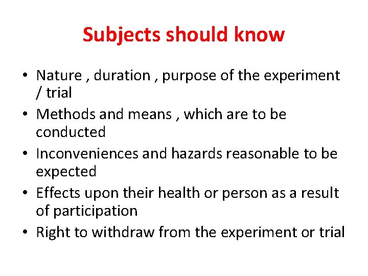 Subjects should know • Nature , duration , purpose of the experiment / trial Subjects should know • Nature , duration , purpose of the experiment / trial