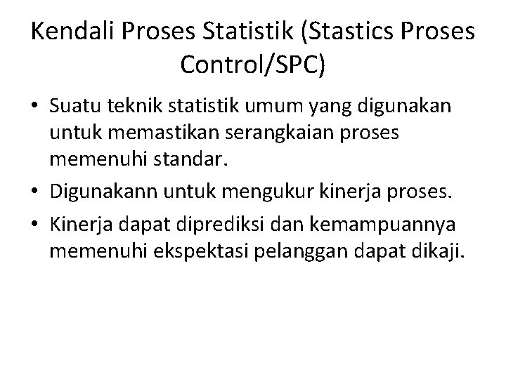 Kendali Proses Statistik (Stastics Proses Control/SPC) • Suatu teknik statistik umum yang digunakan untuk