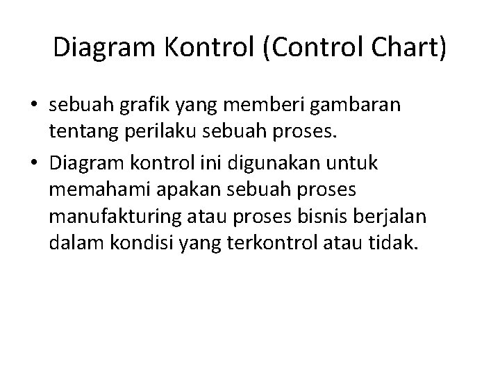 Diagram Kontrol (Control Chart) • sebuah grafik yang memberi gambaran tentang perilaku sebuah proses.