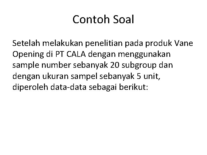 Contoh Soal Setelah melakukan penelitian pada produk Vane Opening di PT CALA dengan menggunakan