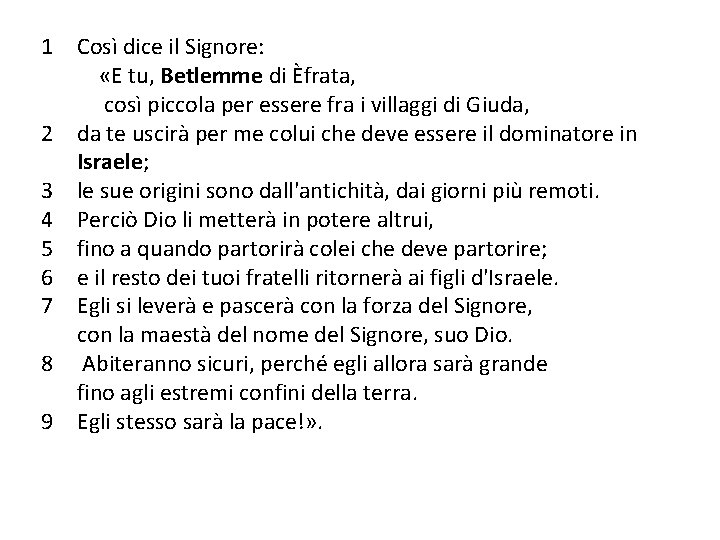 1 Così dice il Signore: «E tu, Betlemme di Èfrata, così piccola per essere