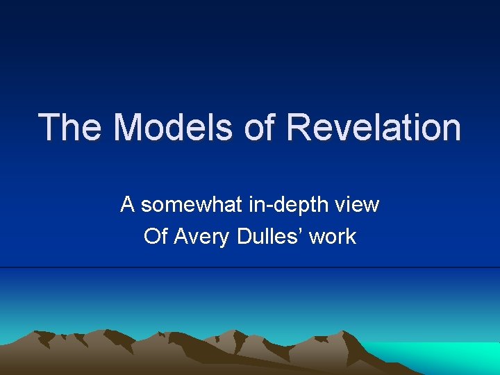 The Models of Revelation A somewhat in-depth view Of Avery Dulles’ work 