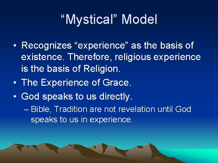 “Mystical” Model • Recognizes “experience” as the basis of existence. Therefore, religious experience is