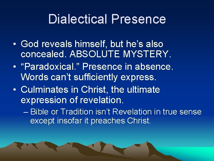 Dialectical Presence • God reveals himself, but he’s also concealed. ABSOLUTE MYSTERY. • “Paradoxical.