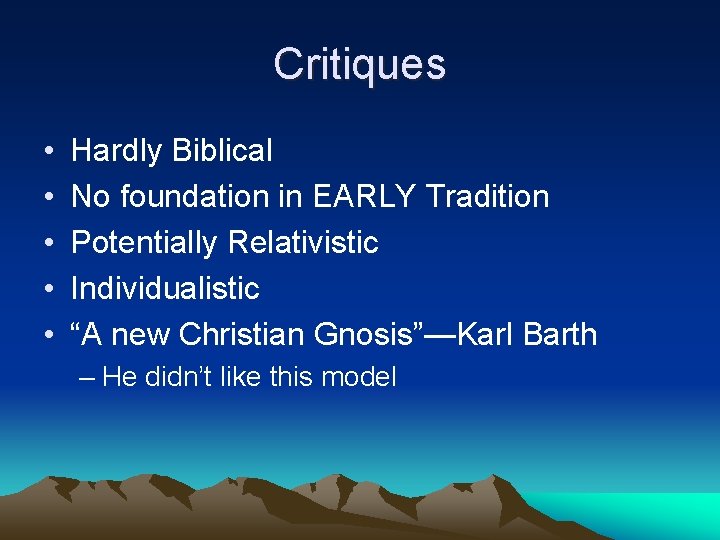 Critiques • • • Hardly Biblical No foundation in EARLY Tradition Potentially Relativistic Individualistic