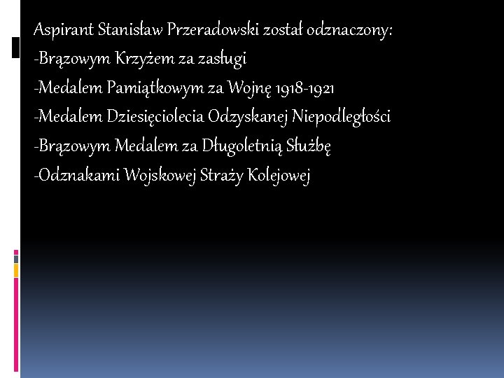 Aspirant Stanisław Przeradowski został odznaczony: -Brązowym Krzyżem za zasługi -Medalem Pamiątkowym za Wojnę 1918