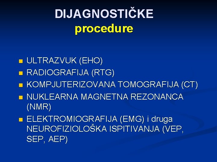 DIJAGNOSTIČKE procedure n n n ULTRAZVUK (EHO) RADIOGRAFIJA (RTG) KOMPJUTERIZOVANA TOMOGRAFIJA (CT) NUKLEARNA MAGNETNA