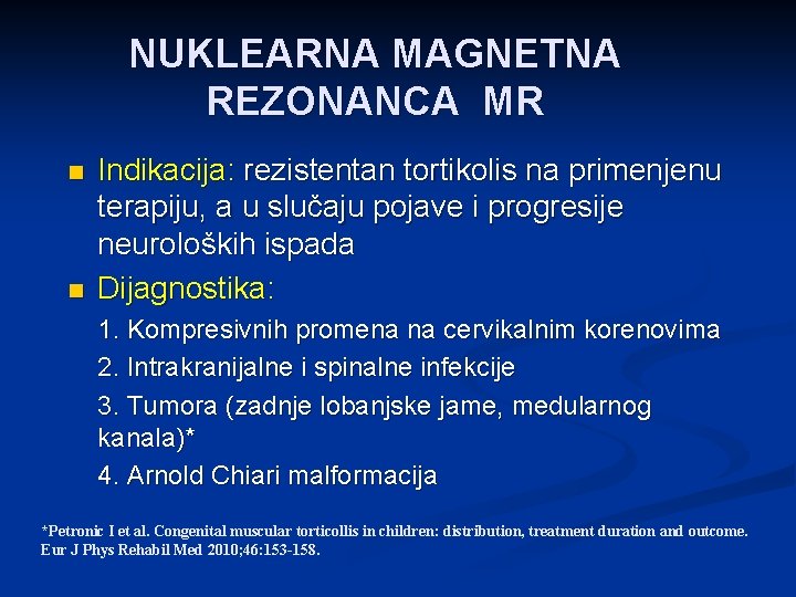 NUKLEARNA MAGNETNA REZONANCA MR n n Indikacija: rezistentan tortikolis na primenjenu terapiju, a u