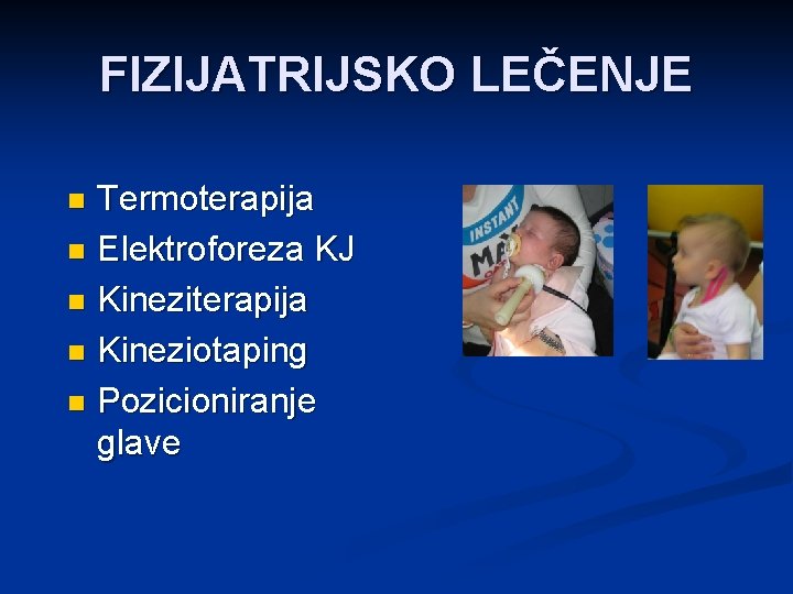 FIZIJATRIJSKO LEČENJE Termoterapija n Elektroforeza KJ n Kineziterapija n Kineziotaping n Pozicioniranje glave n