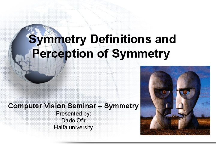 Symmetry Definitions and Perception of Symmetry Computer Vision Seminar – Symmetry Presented by: Dado