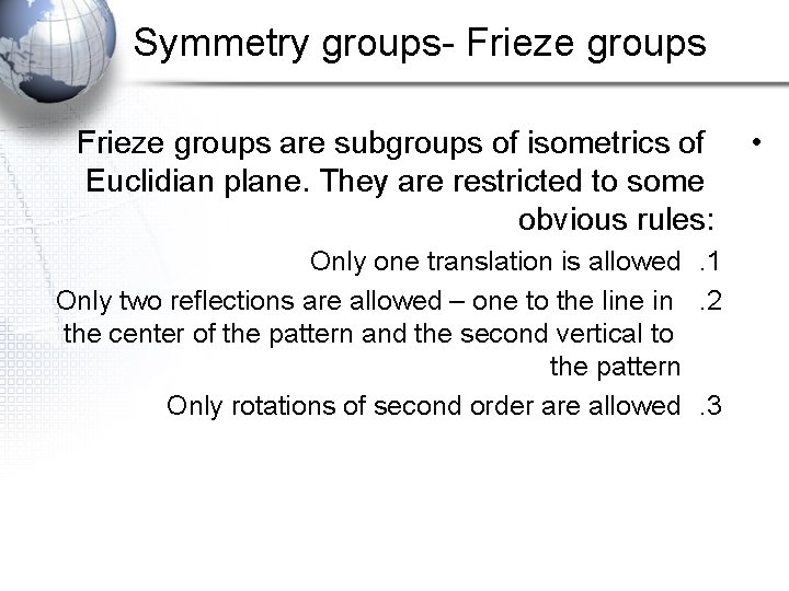 Symmetry groups- Frieze groups are subgroups of isometrics of Euclidian plane. They are restricted