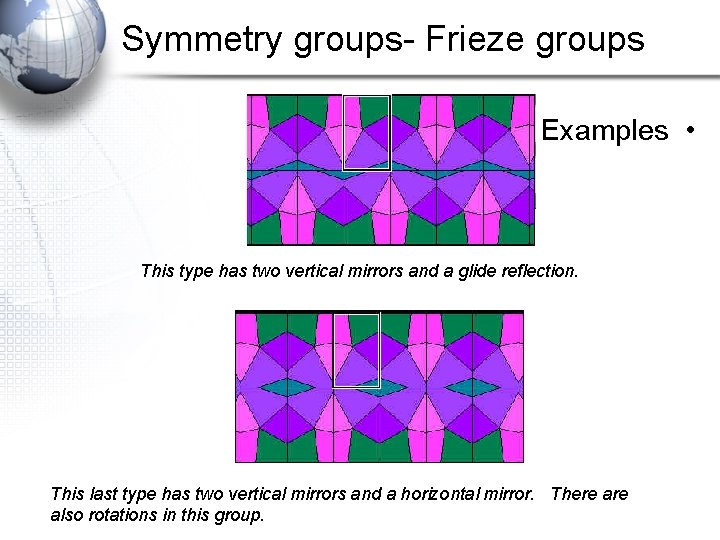 Symmetry groups- Frieze groups Examples • This type has two vertical mirrors and a