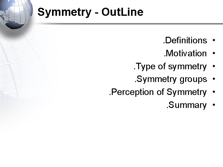 Symmetry - Out. Line. Definitions. Motivation. Type of symmetry. Symmetry groups. Perception of Symmetry.