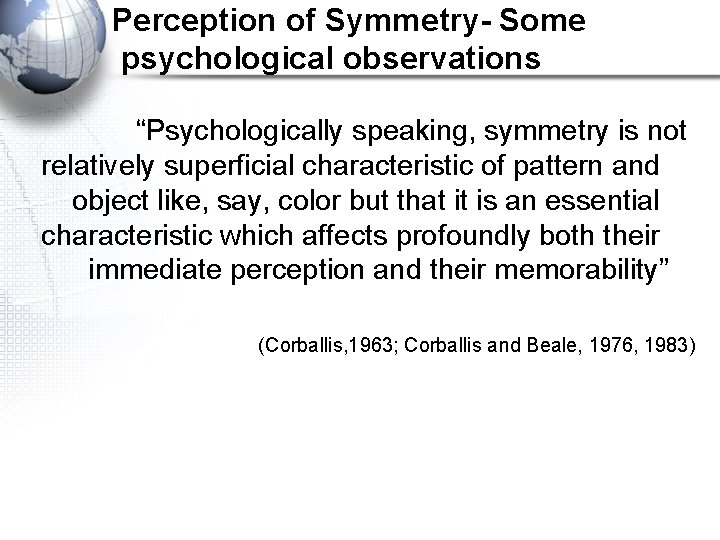 Perception of Symmetry- Some psychological observations “Psychologically speaking, symmetry is not relatively superficial characteristic