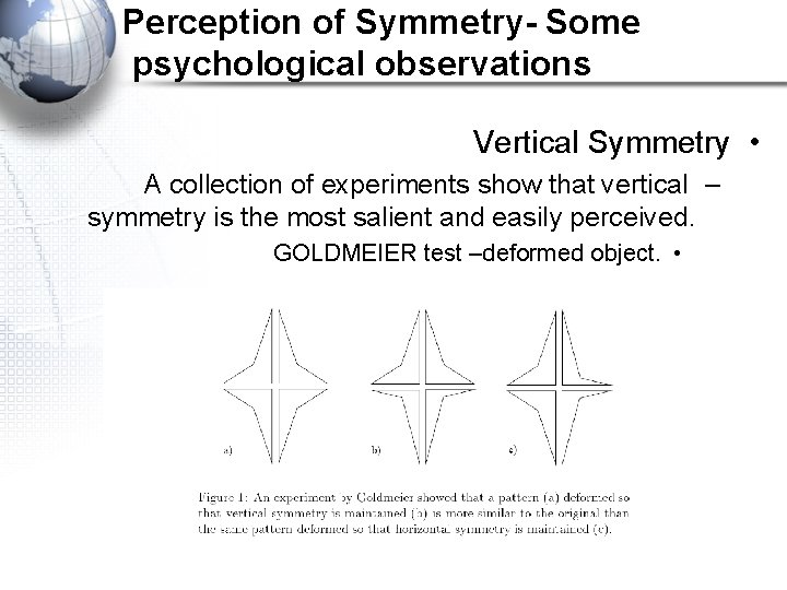 Perception of Symmetry- Some psychological observations Vertical Symmetry • A collection of experiments show