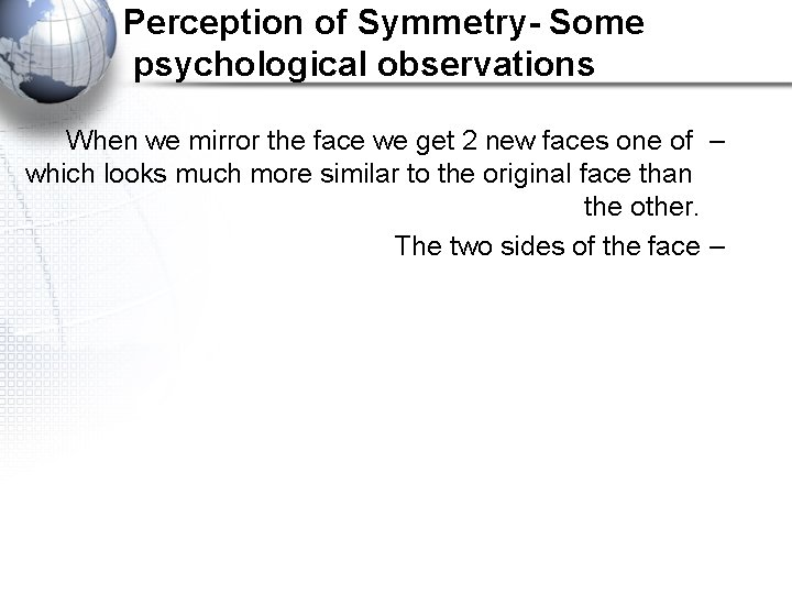 Perception of Symmetry- Some psychological observations When we mirror the face we get 2
