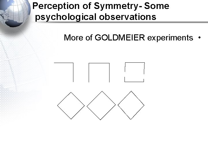 Perception of Symmetry- Some psychological observations More of GOLDMEIER experiments • 