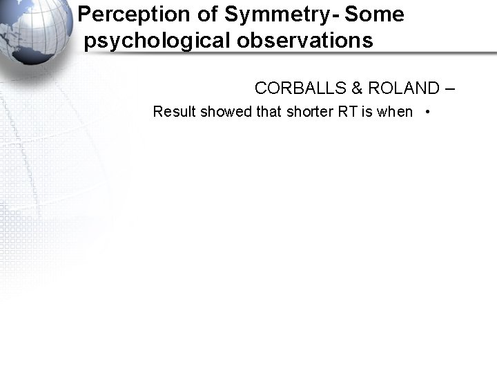 Perception of Symmetry- Some psychological observations CORBALLS & ROLAND – Result showed that shorter