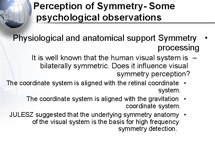 Perception of Symmetry- Some psychological observations Physiological and anatomical support Symmetry • processing It