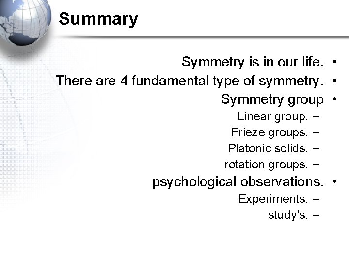 Summary Symmetry is in our life. • There are 4 fundamental type of symmetry.