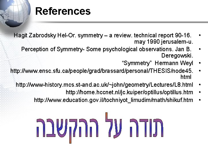 References Hagit Zabrodsky Hel-Or. symmetry – a review. technical report 90 -16. may 1990