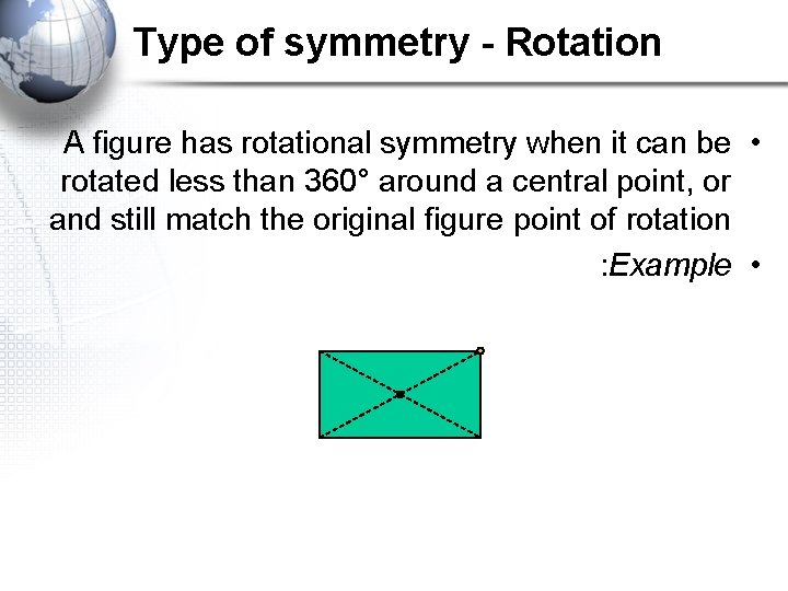 Type of symmetry - Rotation A figure has rotational symmetry when it can be