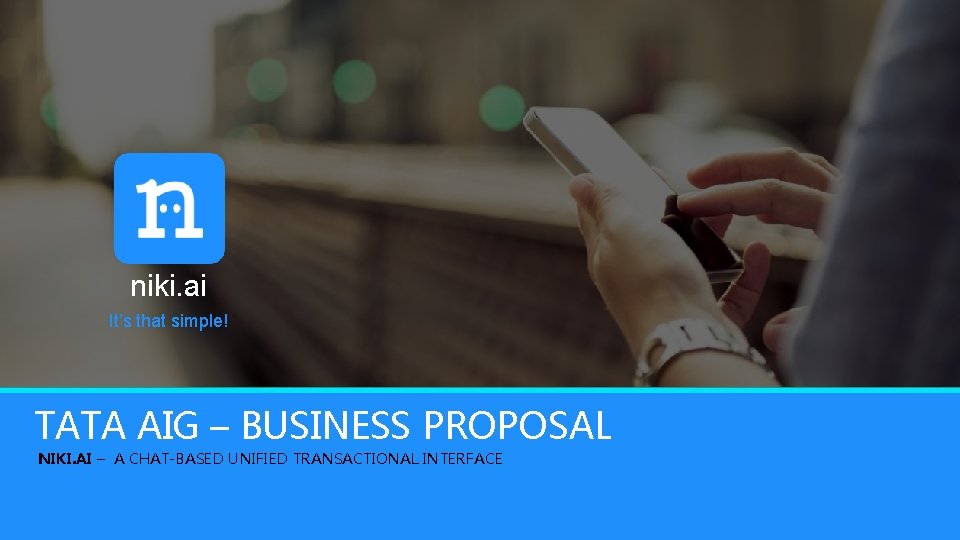 niki. ai It’s that simple! TATA AIG – BUSINESS PROPOSAL NIKI. AI – A