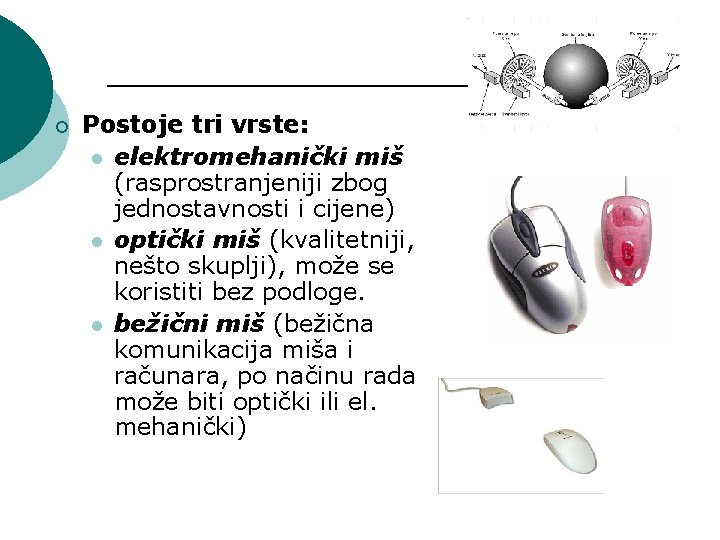 ¡ Postoje tri vrste: l elektromehanički miš (rasprostranjeniji zbog jednostavnosti i cijene) l optički