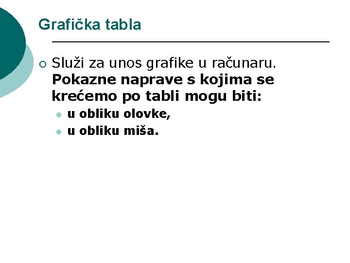 Grafička tabla ¡ Služi za unos grafike u računaru. Pokazne naprave s kojima se