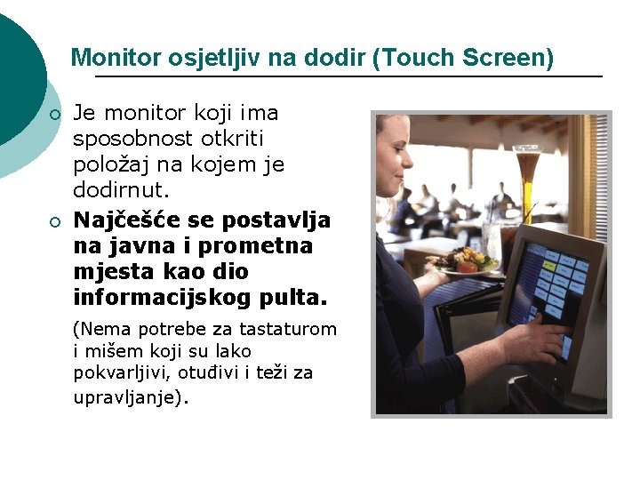 Monitor osjetljiv na dodir (Touch Screen) ¡ ¡ Je monitor koji ima sposobnost otkriti