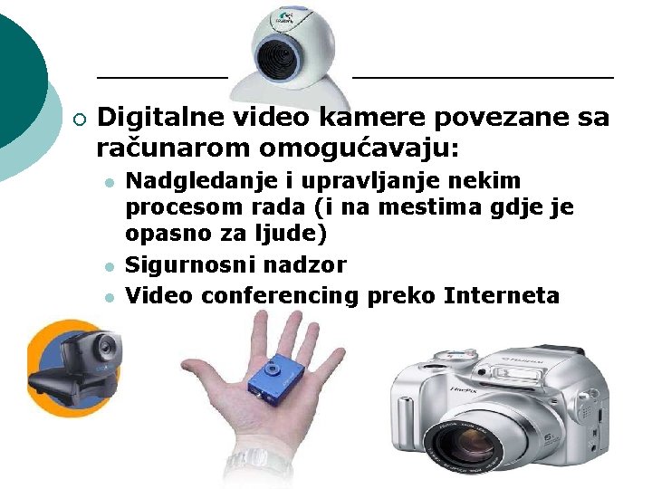 ¡ Digitalne video kamere povezane sa računarom omogućavaju: l l l Nadgledanje i upravljanje