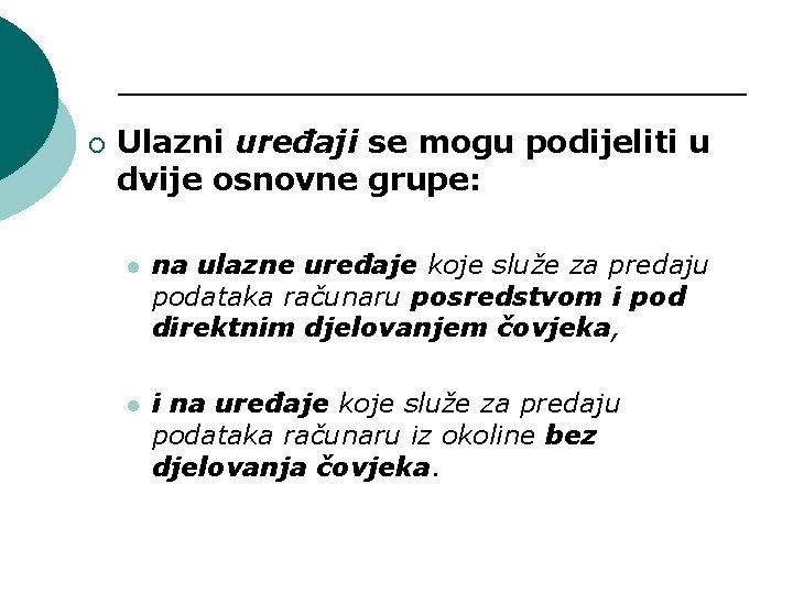 ¡ Ulazni uređaji se mogu podijeliti u dvije osnovne grupe: l na ulazne uređaje