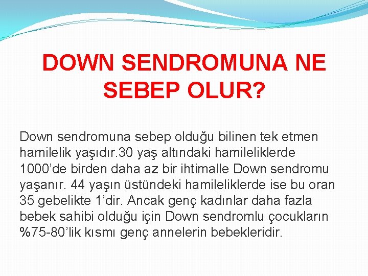 DOWN SENDROMUNA NE SEBEP OLUR? Down sendromuna sebep olduğu bilinen tek etmen hamilelik yaşıdır.