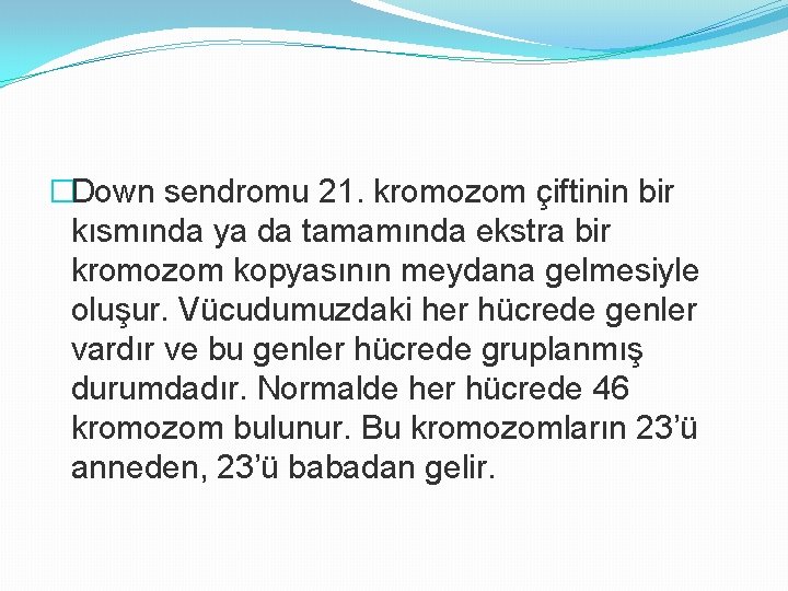 �Down sendromu 21. kromozom çiftinin bir kısmında ya da tamamında ekstra bir kromozom kopyasının