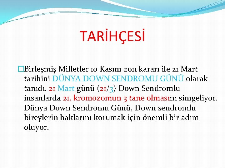 TARİHÇESİ �Birleşmiş Milletler 10 Kasım 2011 kararı ile 21 Mart tarihini DÜNYA DOWN SENDROMU