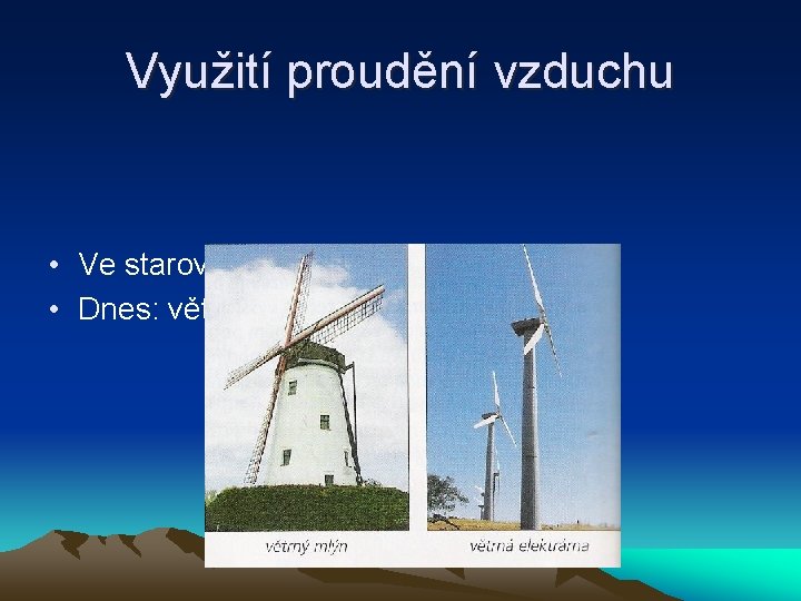 Využití proudění vzduchu • Ve starověku: větrné mlýny • Dnes: větrné elektrárny 